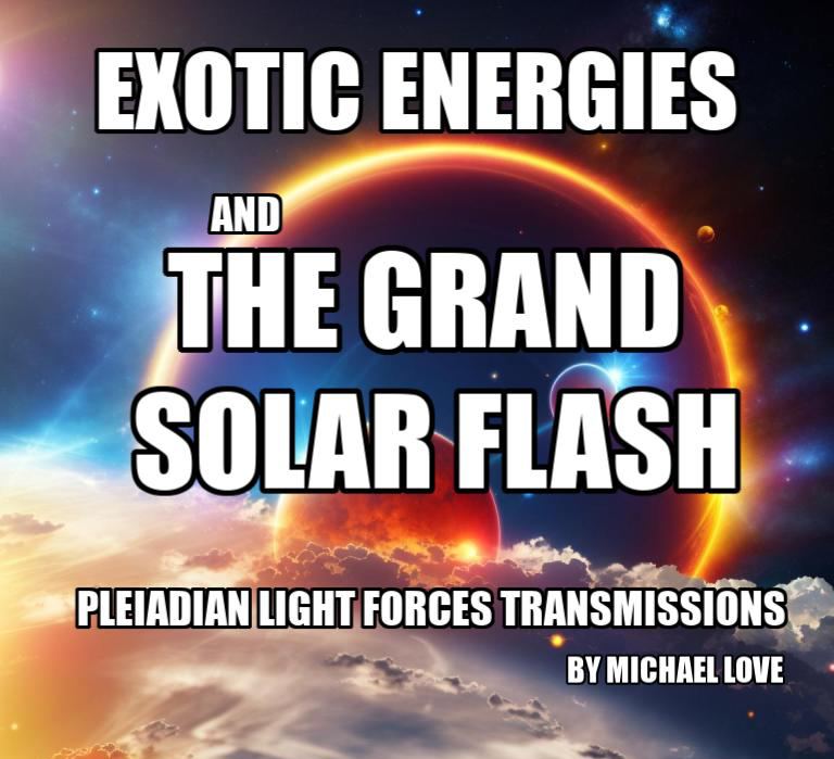 EXOTIC ENERGIES AND THE GRAND SOLAR FLASH