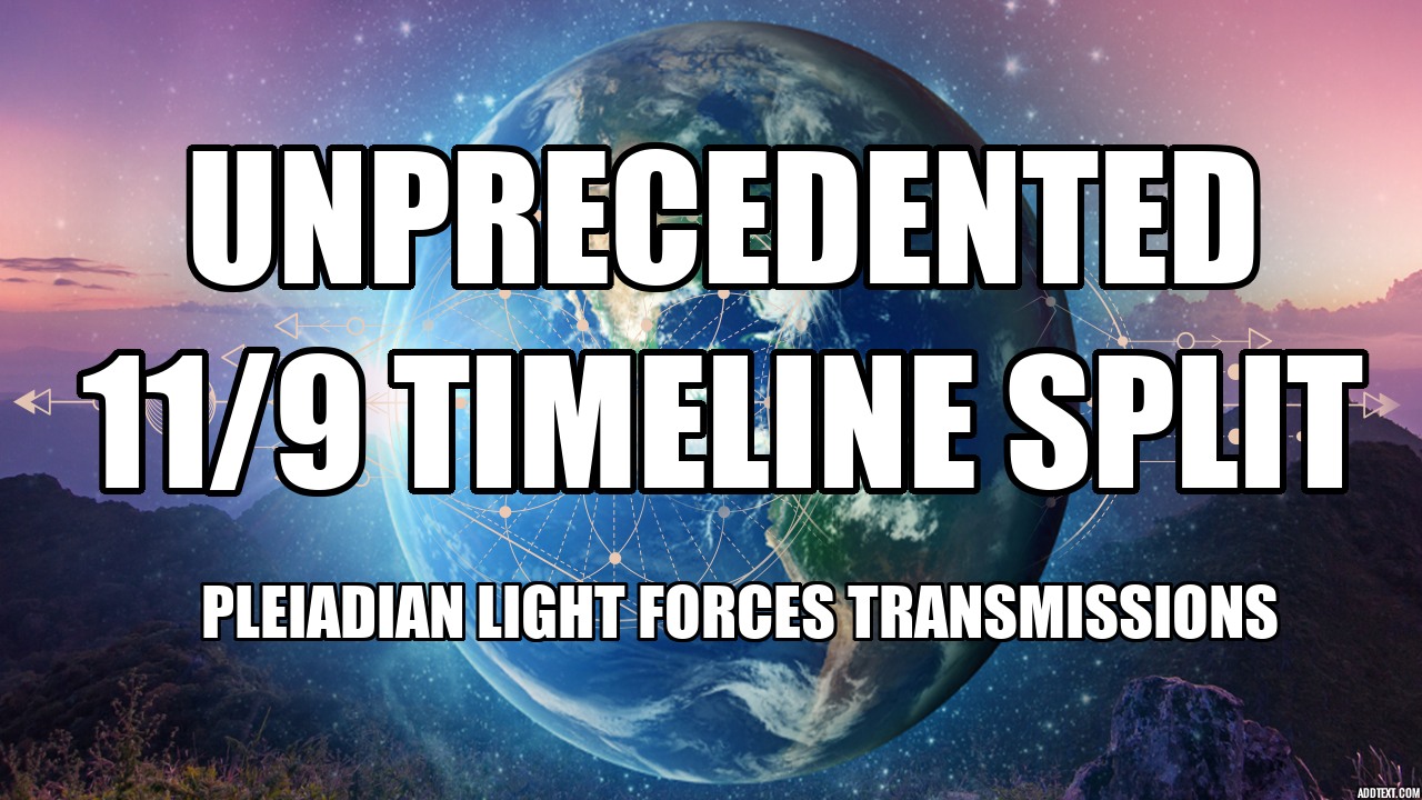 You are currently viewing UNPRECEDENTED TIMELINE SPLIT UNDERWAY – 9/11 * PLEIADIAN LIGHT FORCES TRANSMISSIONS 