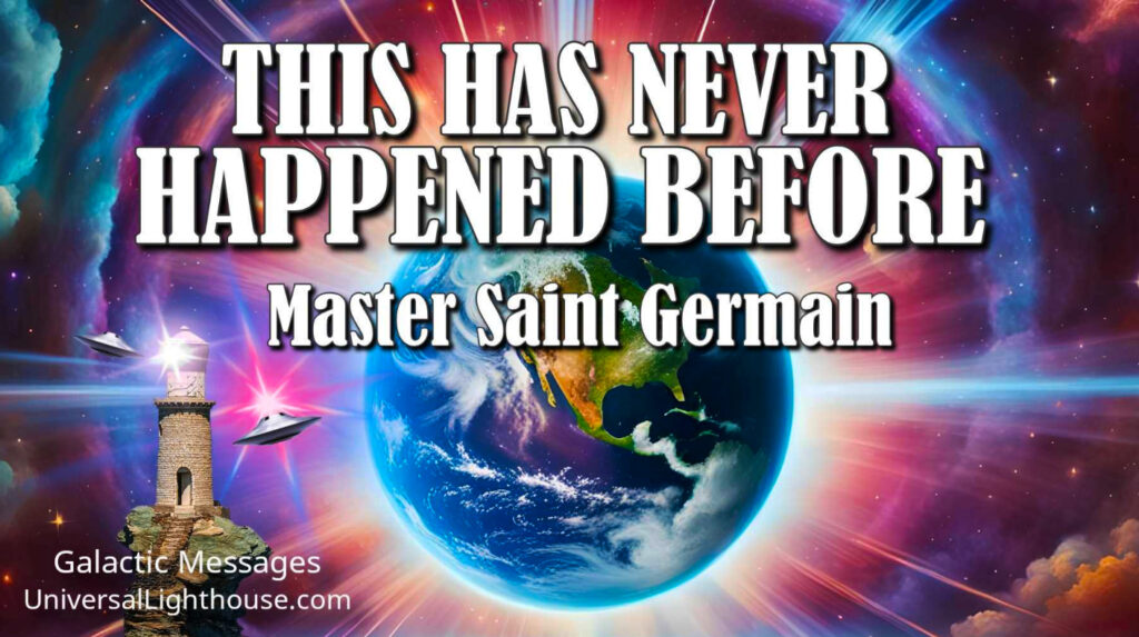 THIS HAS NEVER HAPPENED BEFORE ~ Master Saint Germain