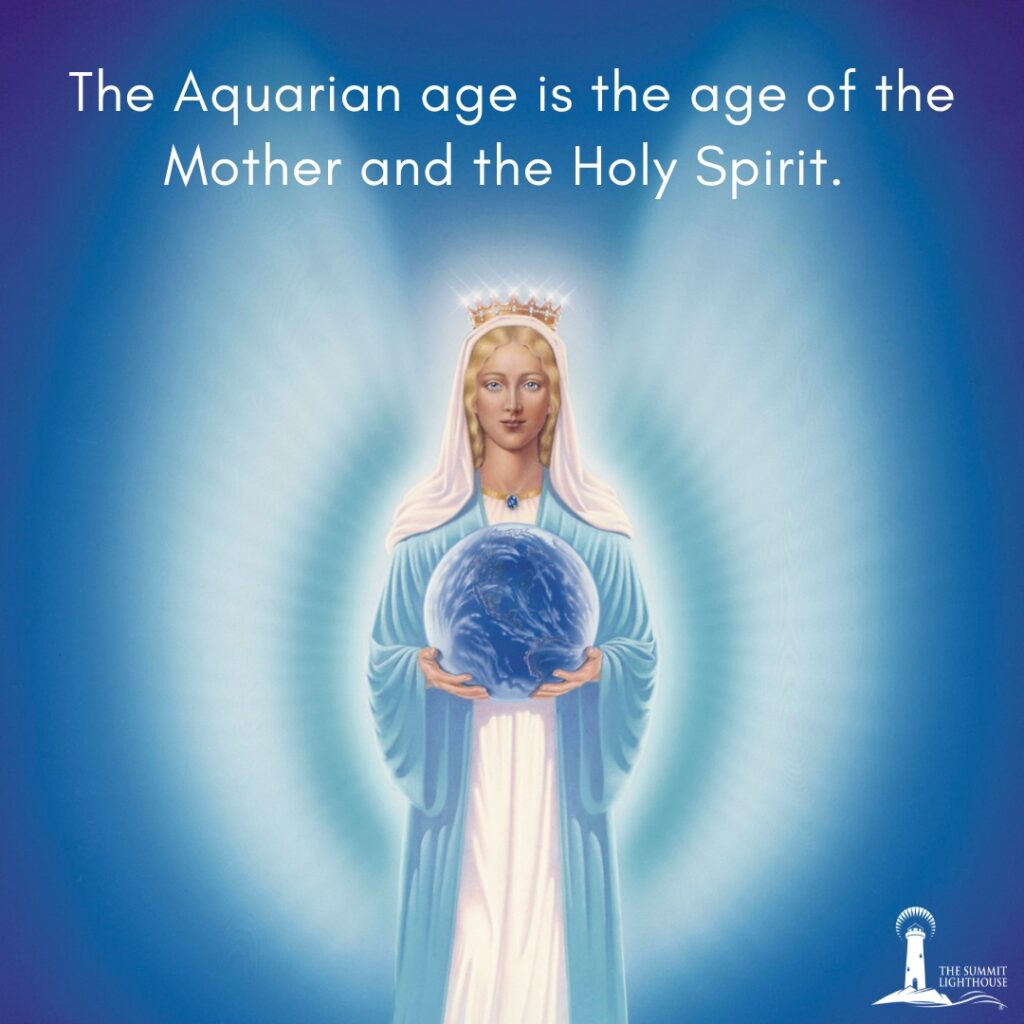 The Aquarian age is the age of the Mother and the Holy Spirit